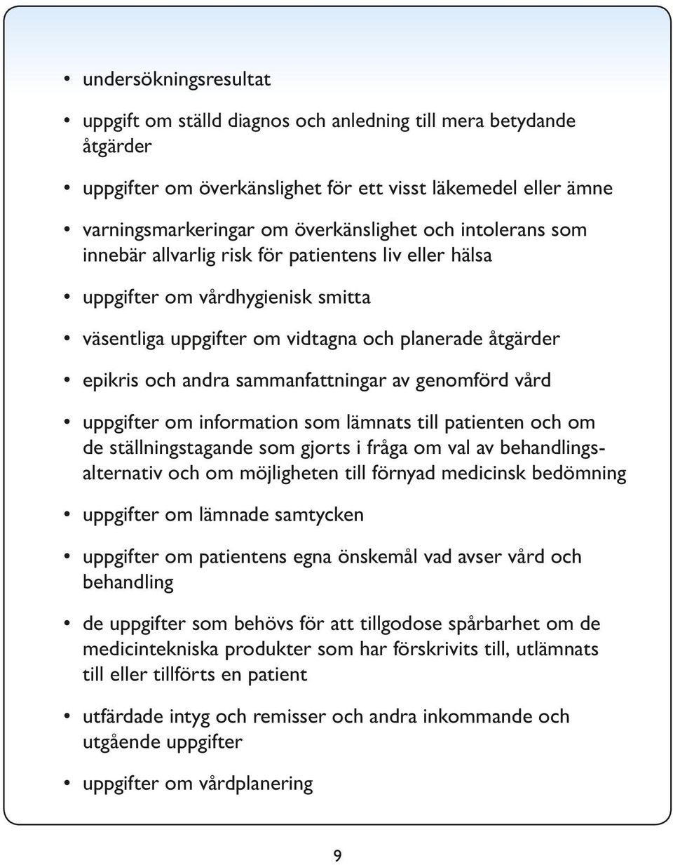 genomförd vård uppgifter om information som lämnats till patienten och om de ställningstagande som gjorts i fråga om val av behandlingsalternativ och om möjligheten till förnyad medicinsk bedömning