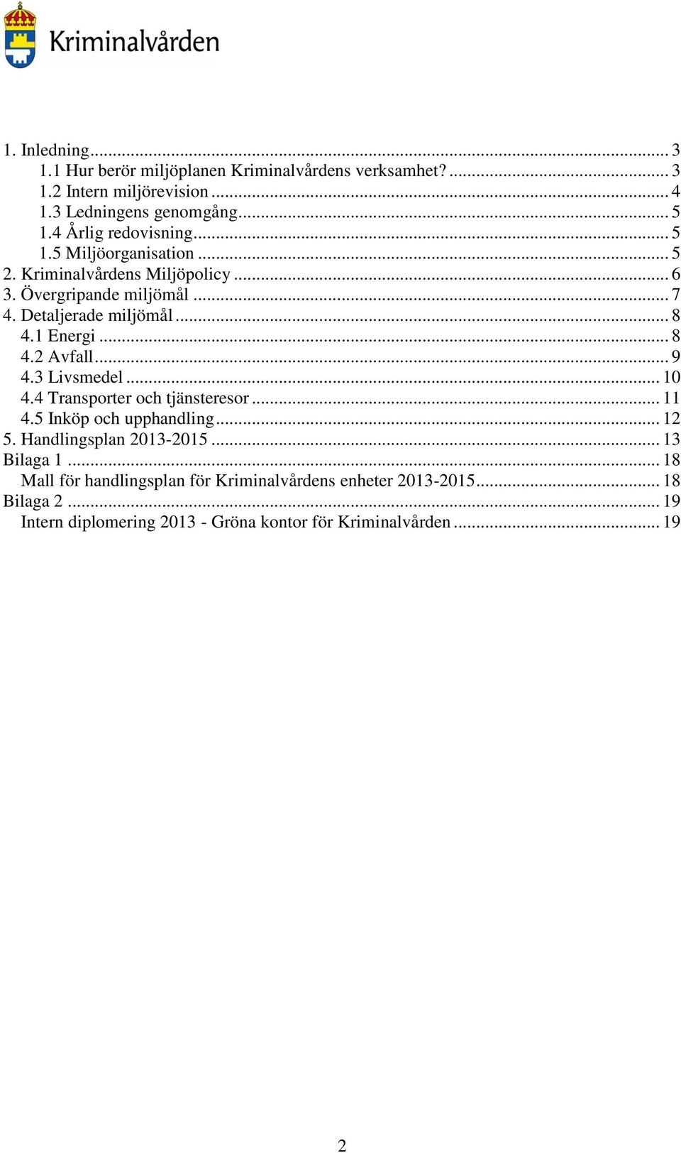 1 Energi... 8 4.2 Avfall... 9 4.3 Livsmedel... 10 4.4 Transporter och tjänsteresor... 11 4.5 Inköp och upphandling... 12 5. Handlingsplan 2013-2015.