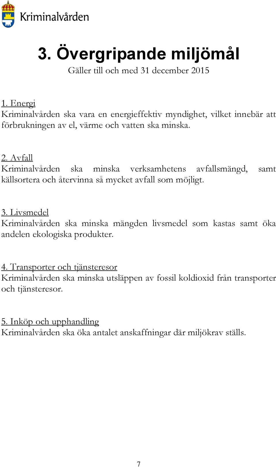 Avfall Kriminalvården ska minska verksamhetens avfallsmängd, samt källsortera och återvinna så mycket avfall som möjligt. 3.