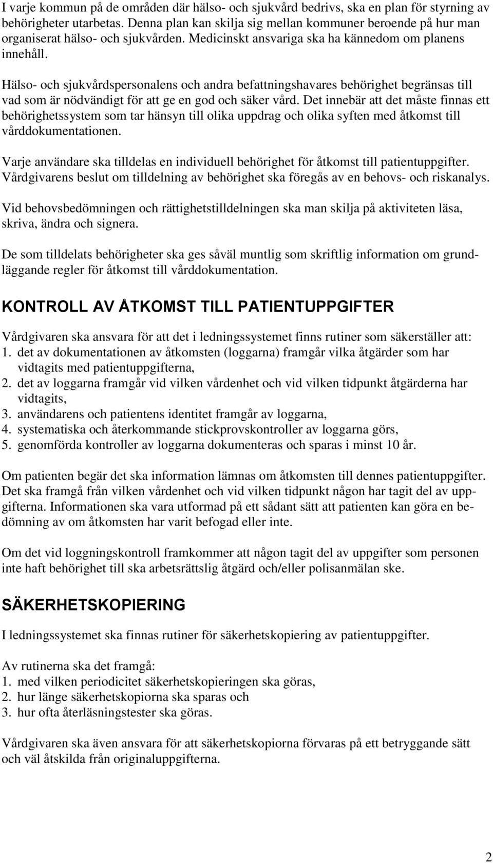 Hälso- och sjukvårdspersonalens och andra befattningshavares behörighet begränsas till vad som är nödvändigt för att ge en god och säker vård.