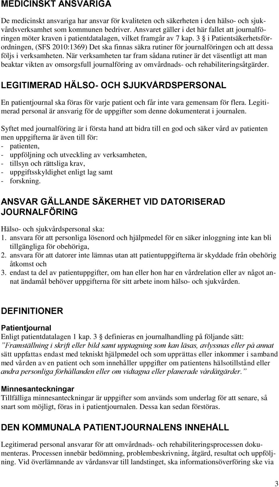 3 i Patientsäkerhetsförordningen, (SFS 2010:1369) Det ska finnas säkra rutiner för journalföringen och att dessa följs i verksamheten.