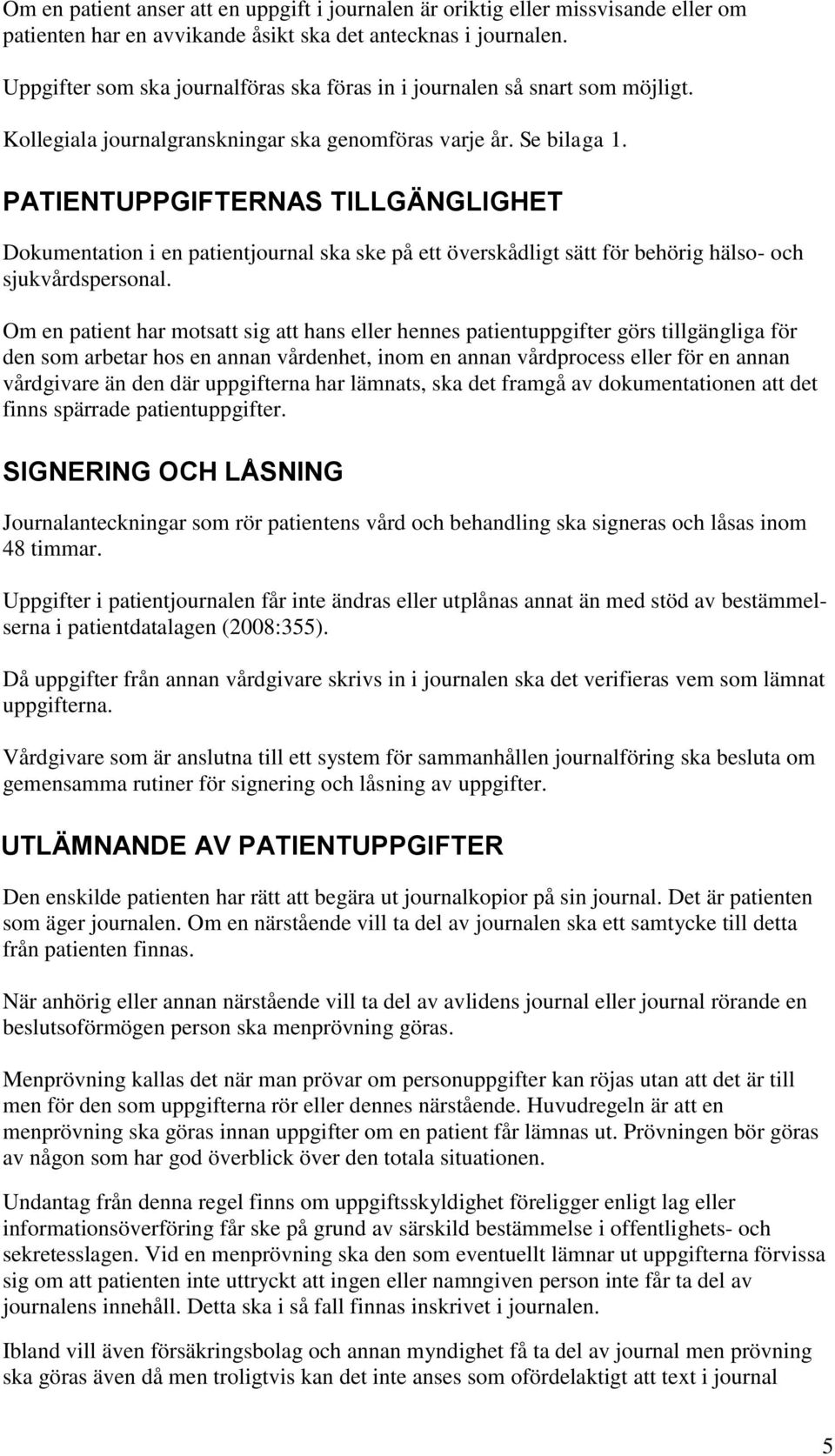 PATIENTUPPGIFTERNAS TILLGÄNGLIGHET Dokumentation i en patientjournal ska ske på ett överskådligt sätt för behörig hälso- och sjukvårdspersonal.