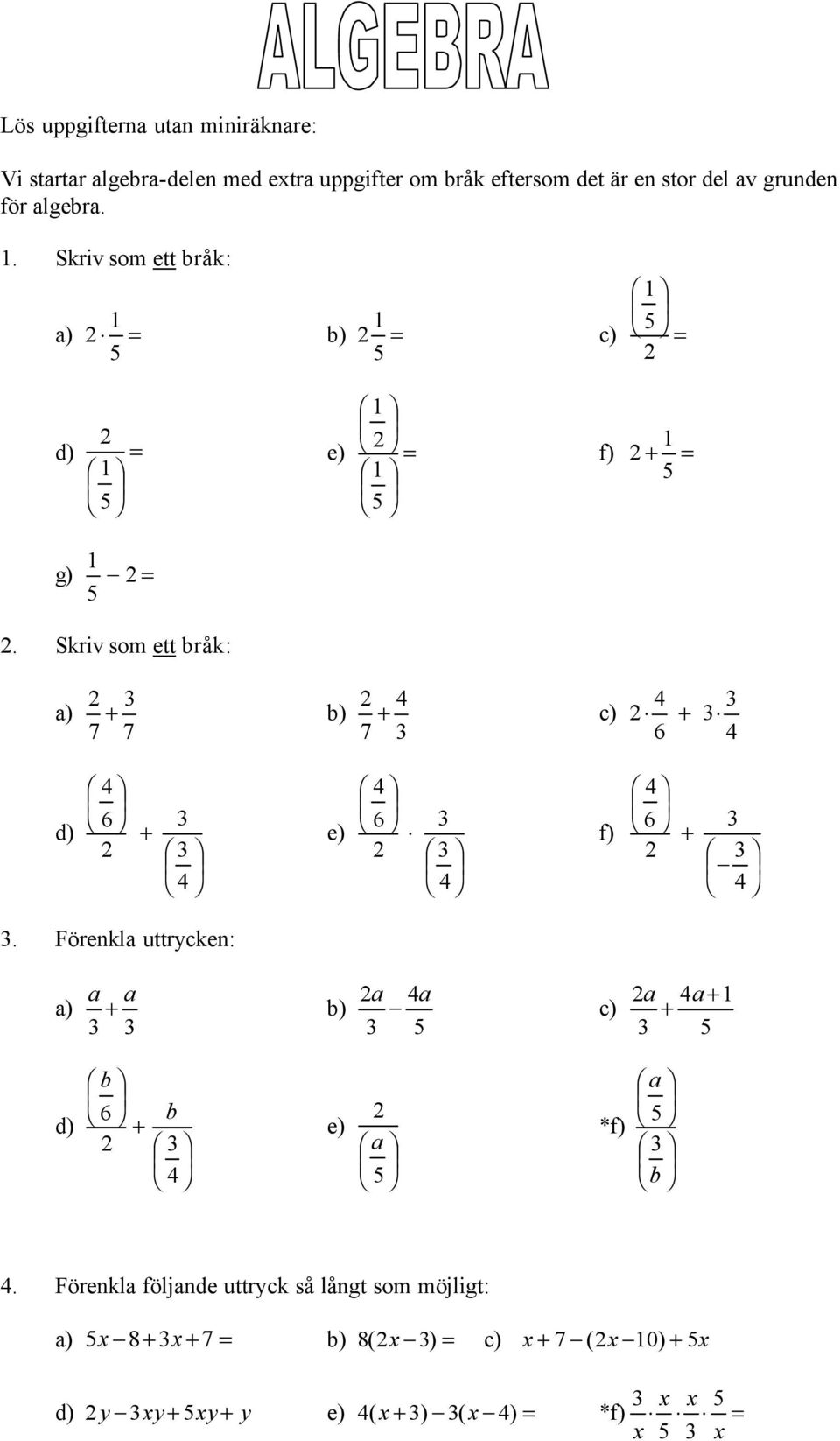 Skriv som ett bråk: 1 e) 1 1 f) + a) 4 4 + b) + + 7 7 7 6 4 d) 4 6 + 4 e) 4 6 4 f) 4 6 + 4.