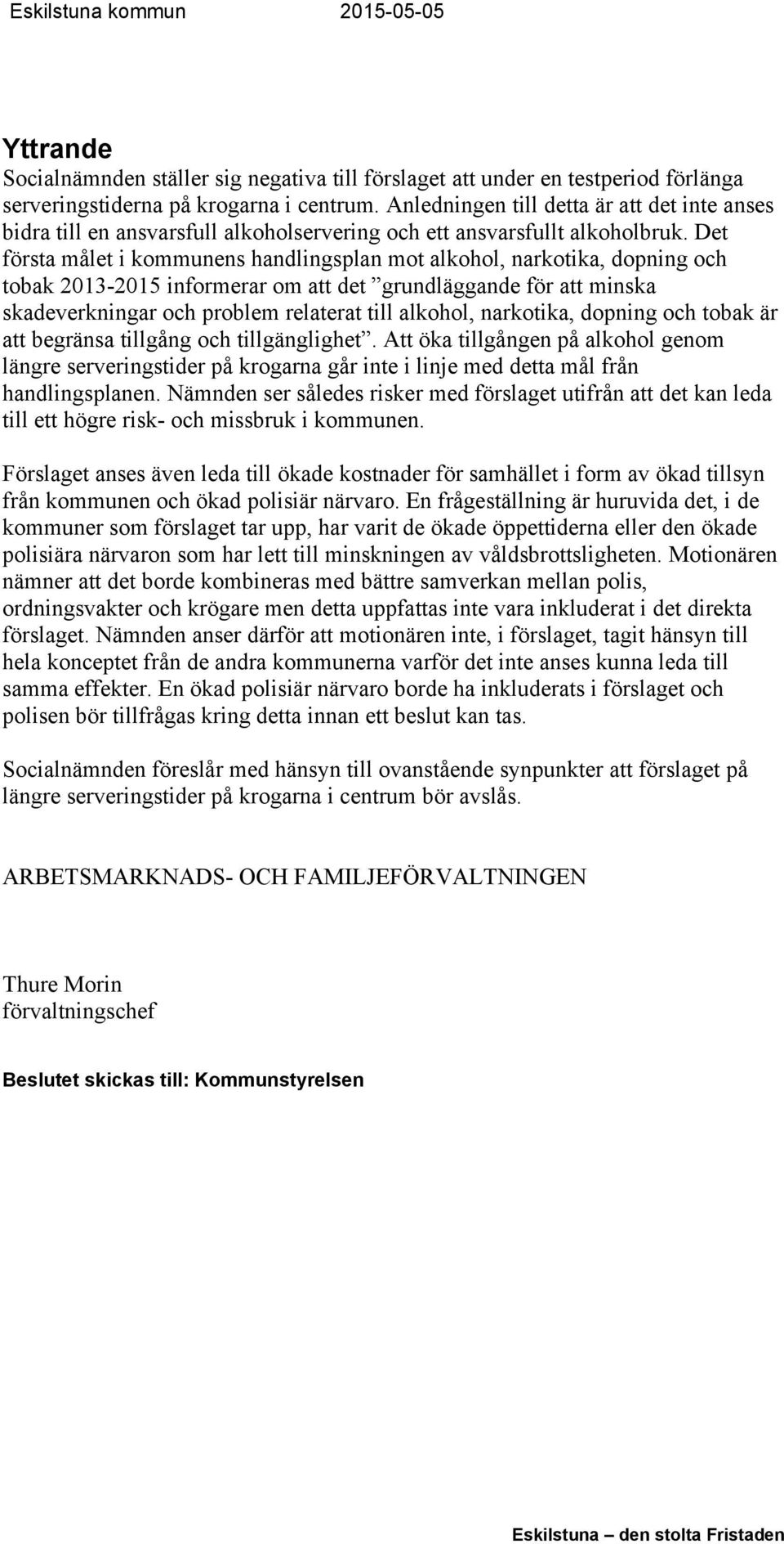 Det första målet i kommunens handlingsplan mot alkohol, narkotika, dopning och tobak 2013-2015 informerar om att det grundläggande för att minska skadeverkningar och problem relaterat till alkohol,