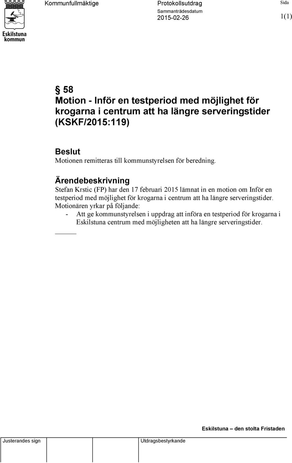 Ärendebeskrivning Stefan Krstic (FP) har den 17 februari 2015 lämnat in en motion om Inför en testperiod med möjlighet för krogarna i centrum att ha längre