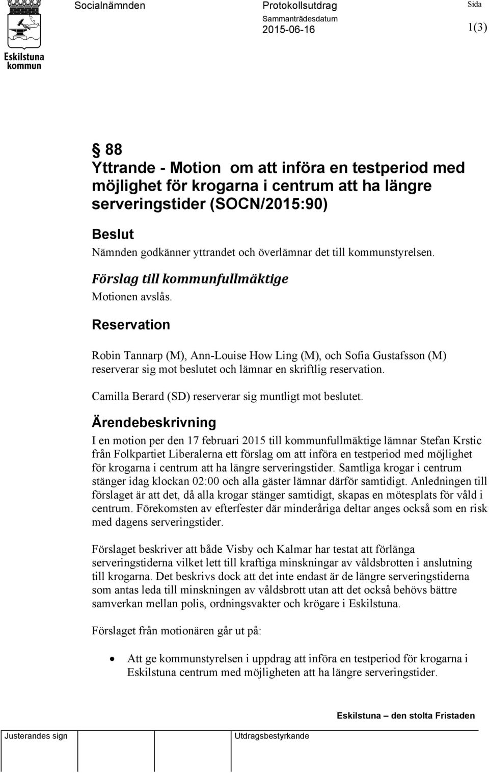 Reservation Robin Tannarp (M), Ann-Louise How Ling (M), och Sofia Gustafsson (M) reserverar sig mot beslutet och lämnar en skriftlig reservation.