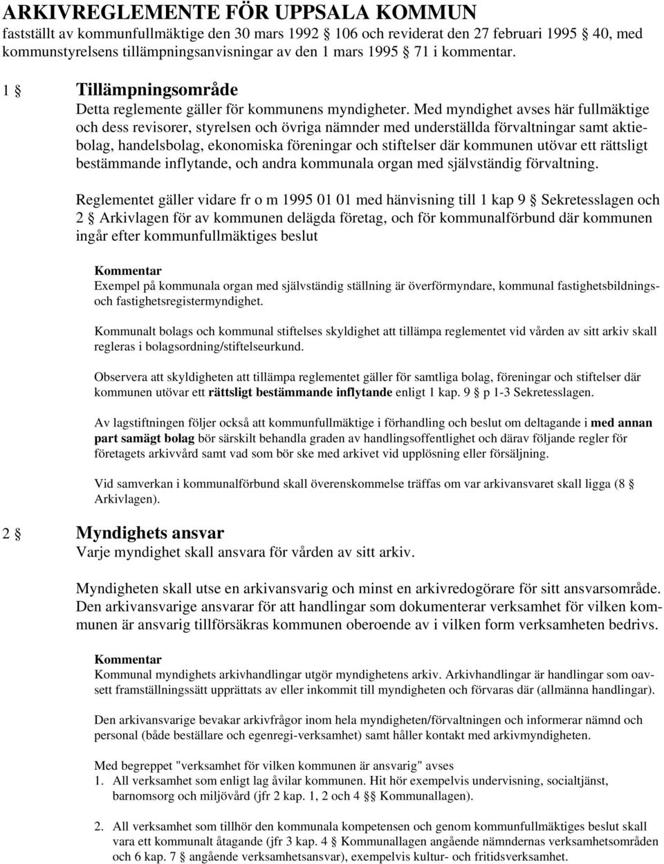 Med myndighet avses här fullmäktige och dess revisorer, styrelsen och övriga nämnder med underställda förvaltningar samt aktiebolag, handelsbolag, ekonomiska föreningar och stiftelser där kommunen