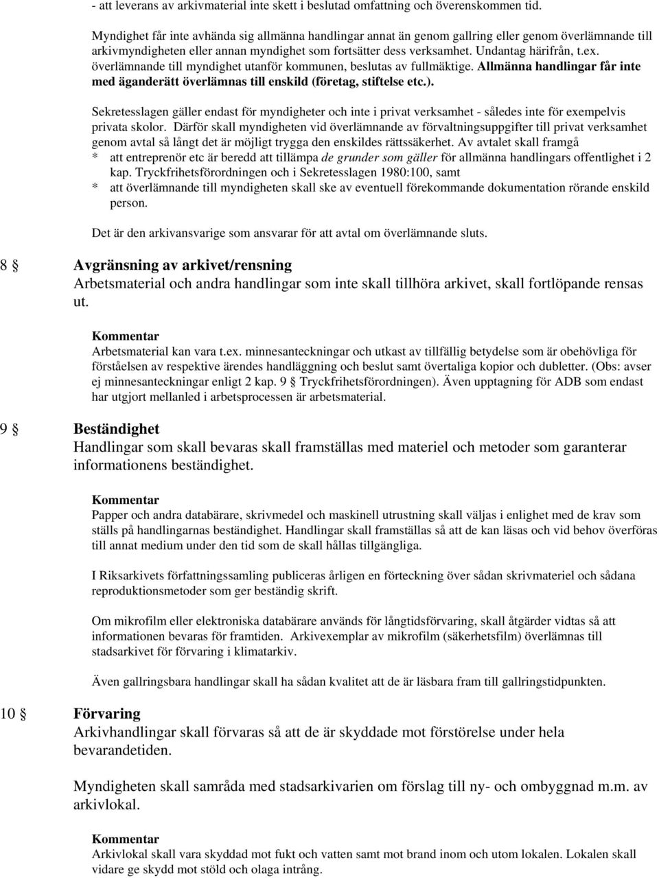 överlämnande till myndighet utanför kommunen, beslutas av fullmäktige. Allmänna handlingar får inte med äganderätt överlämnas till enskild (företag, stiftelse etc.).