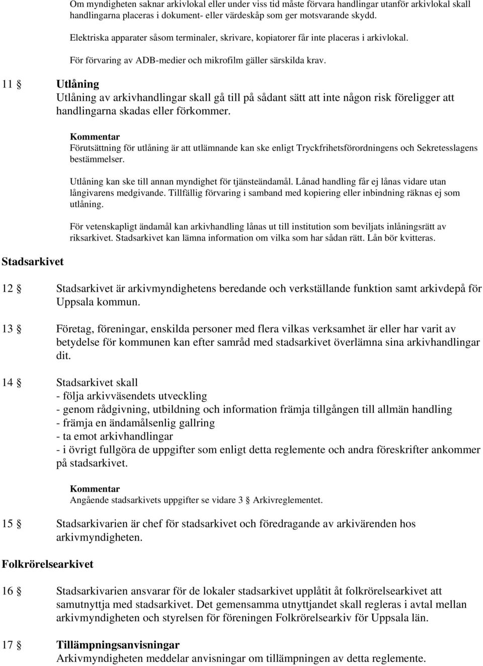 11 Utlåning Utlåning av arkivhandlingar skall gå till på sådant sätt att inte någon risk föreligger att handlingarna skadas eller förkommer.