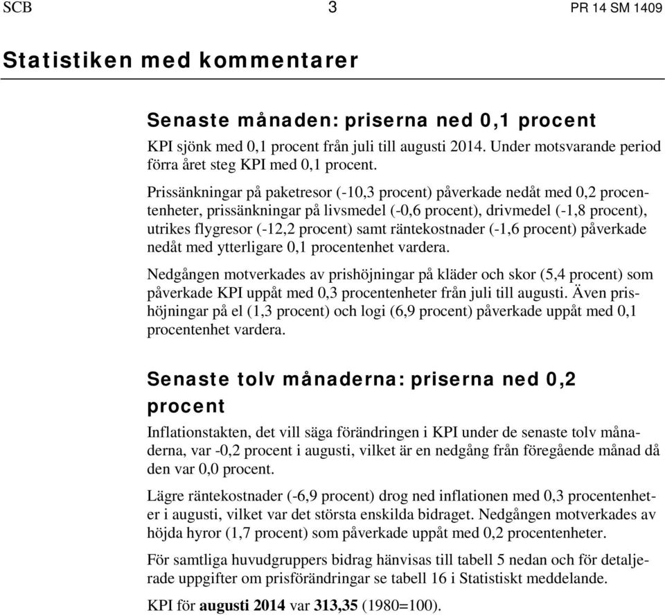 Prissänkningar på paketresor (-10,3 procent) påverkade nedåt med 0,2 procentenheter, prissänkningar på livsmedel (-0,6 procent), drivmedel (-1,8 procent), utrikes flygresor (-12,2 procent) samt