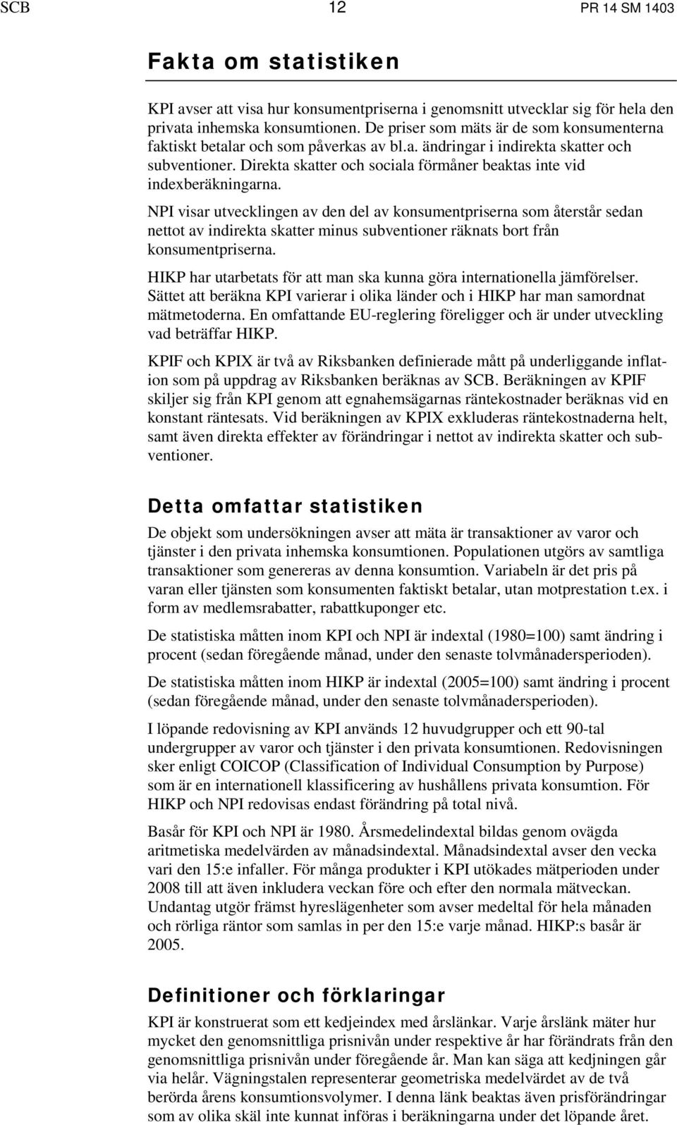 Direkta skatter och sociala förmåner beaktas inte vid indexberäkningarna.