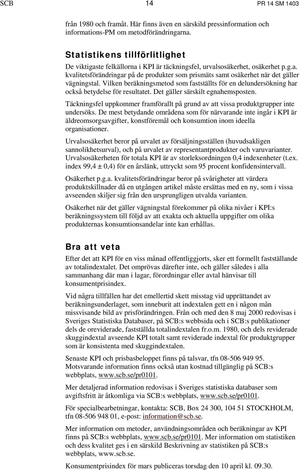 Vilken beräkningsmetod som fastställts för en delundersökning har också betydelse för resultatet. Det gäller särskilt egnahemsposten.