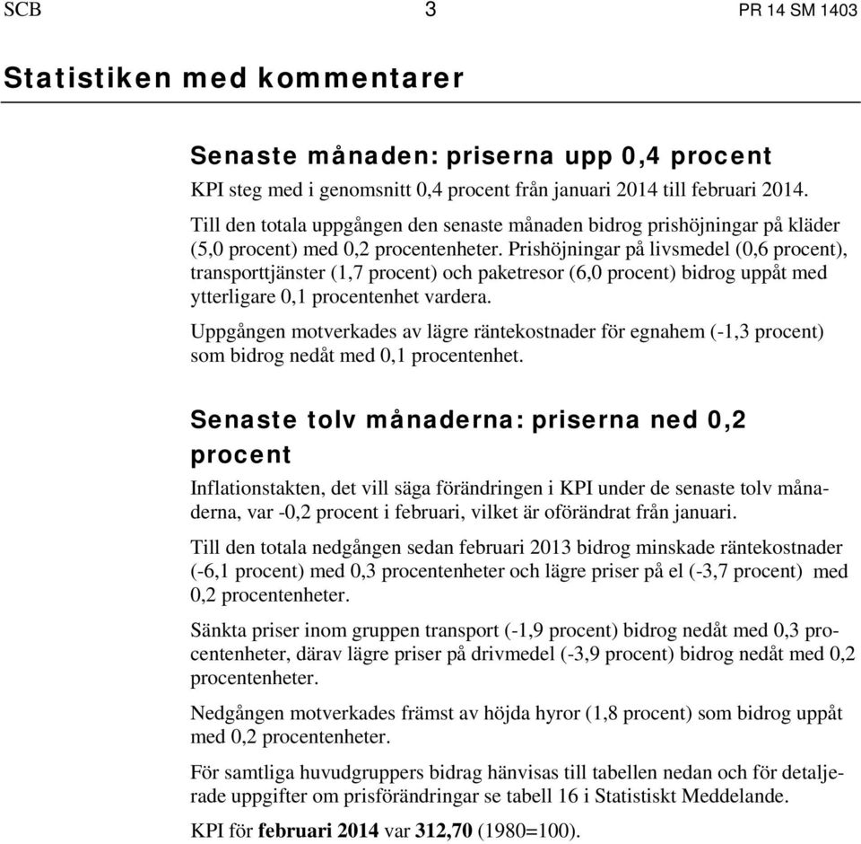 Prishöjningar på livsmedel (0,6 procent), transporttjänster (1,7 procent) och paketresor (6,0 procent) bidrog uppåt med ytterligare 0,1 procentenhet vardera.