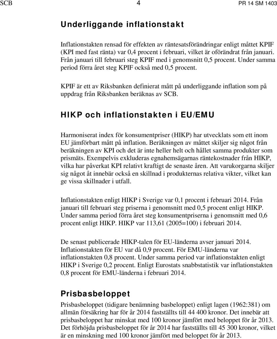 KPIF är ett av Riksbanken definierat mått på underliggande inflation som på uppdrag från Riksbanken beräknas av SCB.