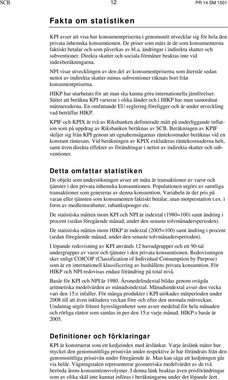 Direkta skatter och sociala förmåner beaktas inte vid indexberäkningarna.