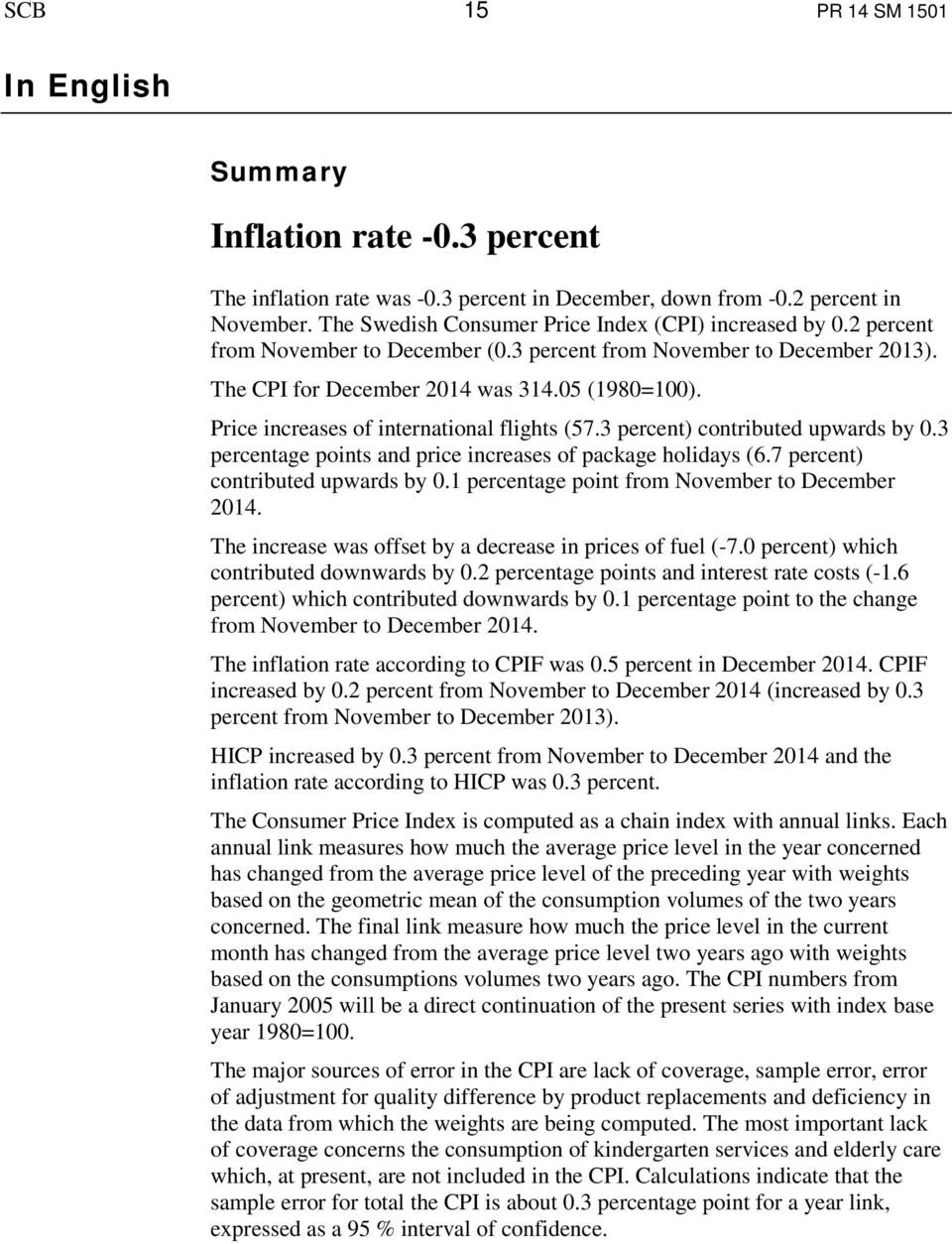 Price increases of international flights (57.3 percent) contributed upwards by 0.3 percentage points and price increases of package holidays (6.7 percent) contributed upwards by 0.