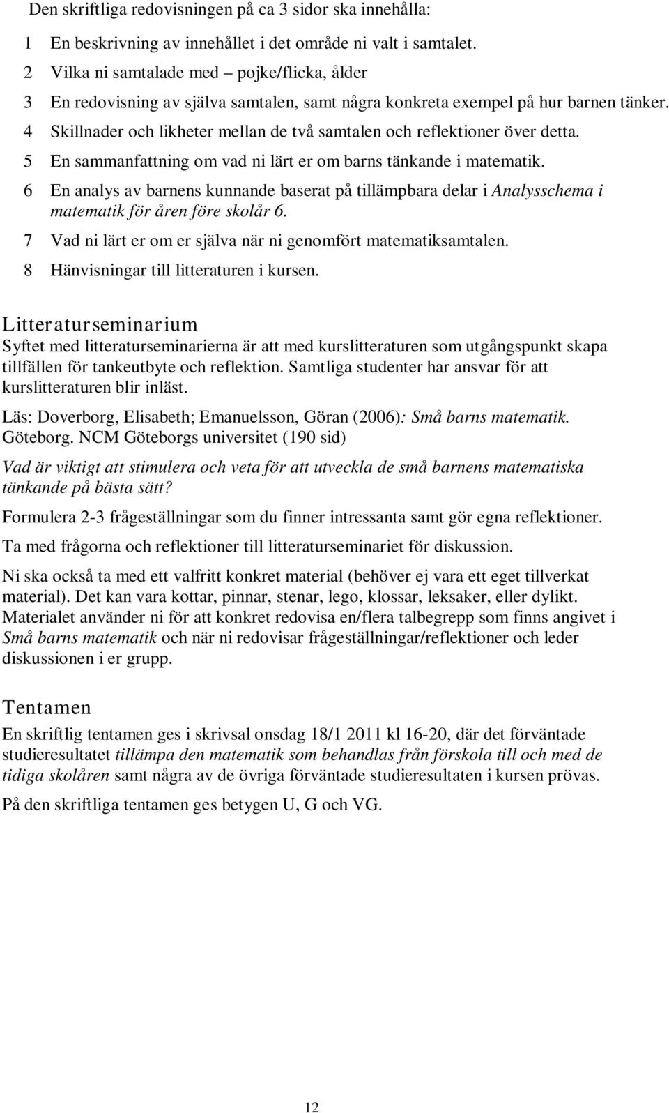 4 Skillnader och likheter mellan de två samtalen och reflektioner över detta. 5 En sammanfattning om vad ni lärt er om barns tänkande i matematik.