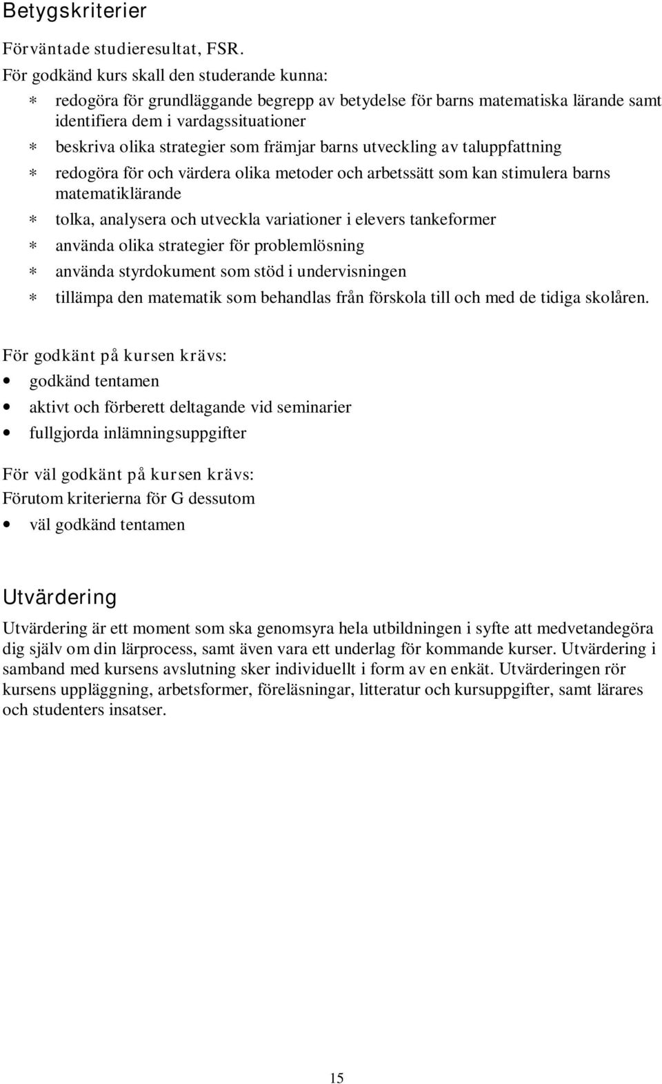 främjar barns utveckling av taluppfattning redogöra för och värdera olika metoder och arbetssätt som kan stimulera barns matematiklärande tolka, analysera och utveckla variationer i elevers