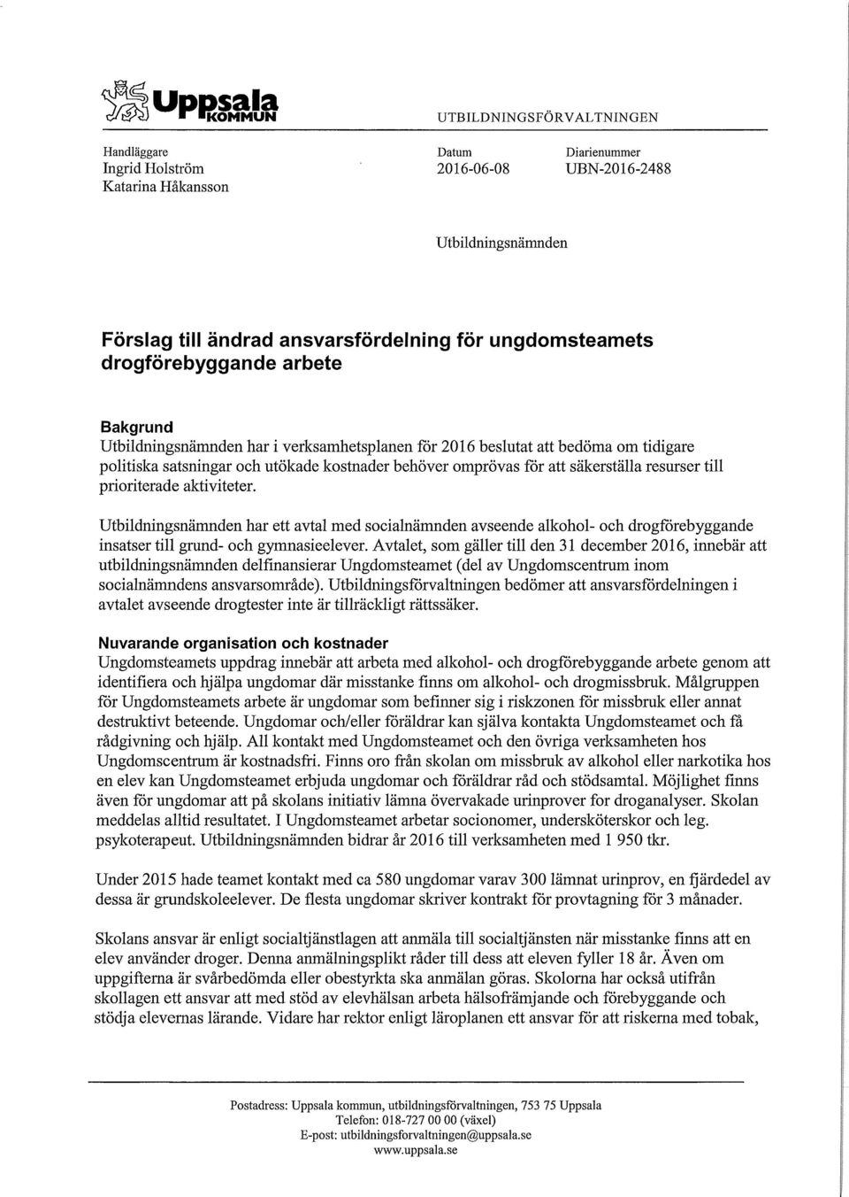 säkerställa resurser till prioriterade aktiviteter. Utbildningsnämnden har ett avtal med socialnämnden avseende alkohol- och drogförebyggande insatser till grund- och gymnasieelever.