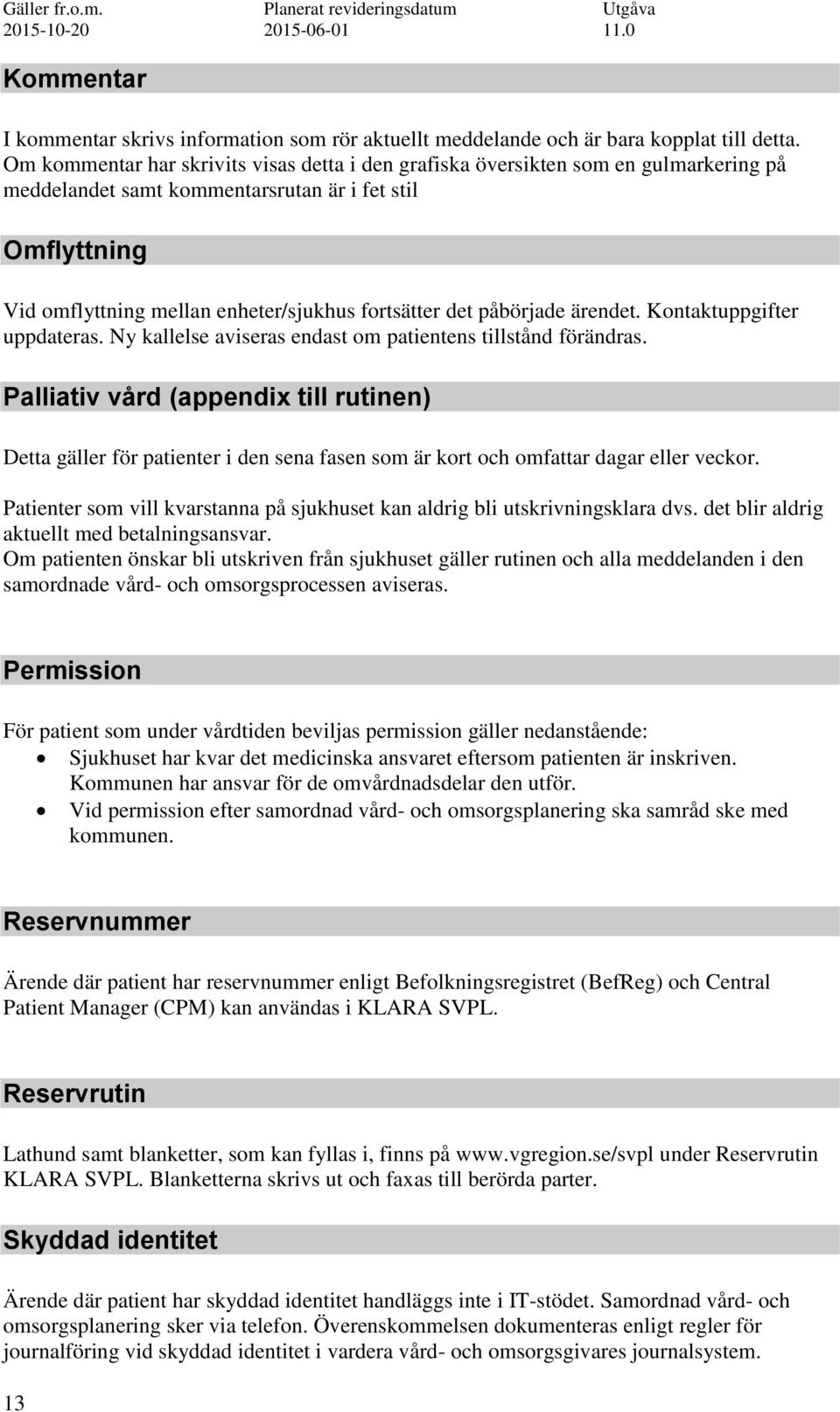 påbörjade ärendet. Kontaktuppgifter uppdateras. Ny kallelse aviseras endast om patientens tillstånd förändras.