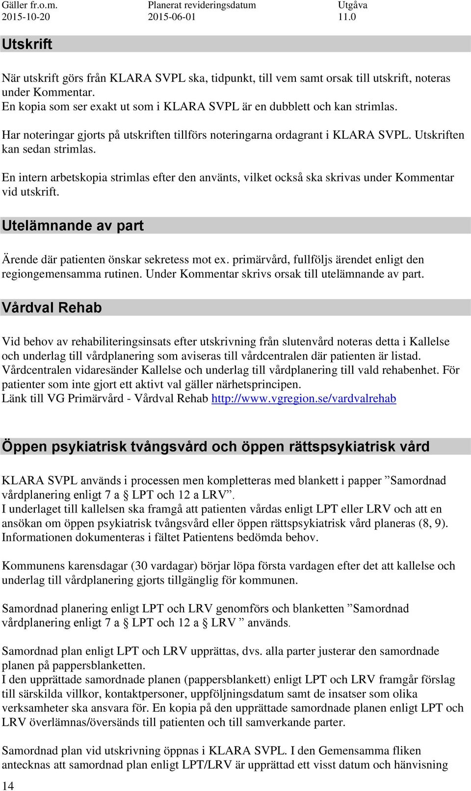 En intern arbetskopia strimlas efter den använts, vilket också ska skrivas under Kommentar vid utskrift. Utelämnande av part Ärende där patienten önskar sekretess mot ex.