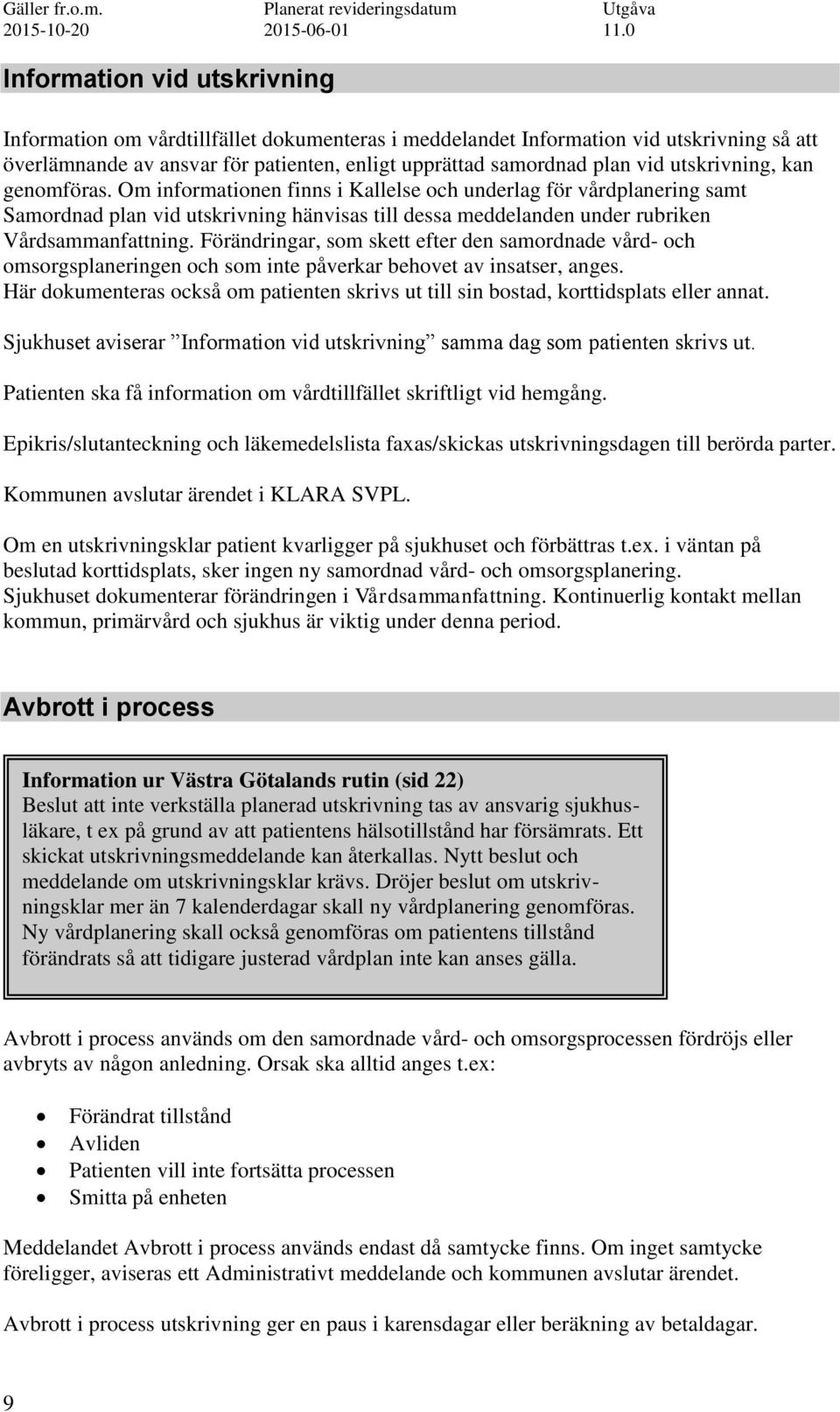 Förändringar, som skett efter den samordnade vård- och omsorgsplaneringen och som inte påverkar behovet av insatser, anges.