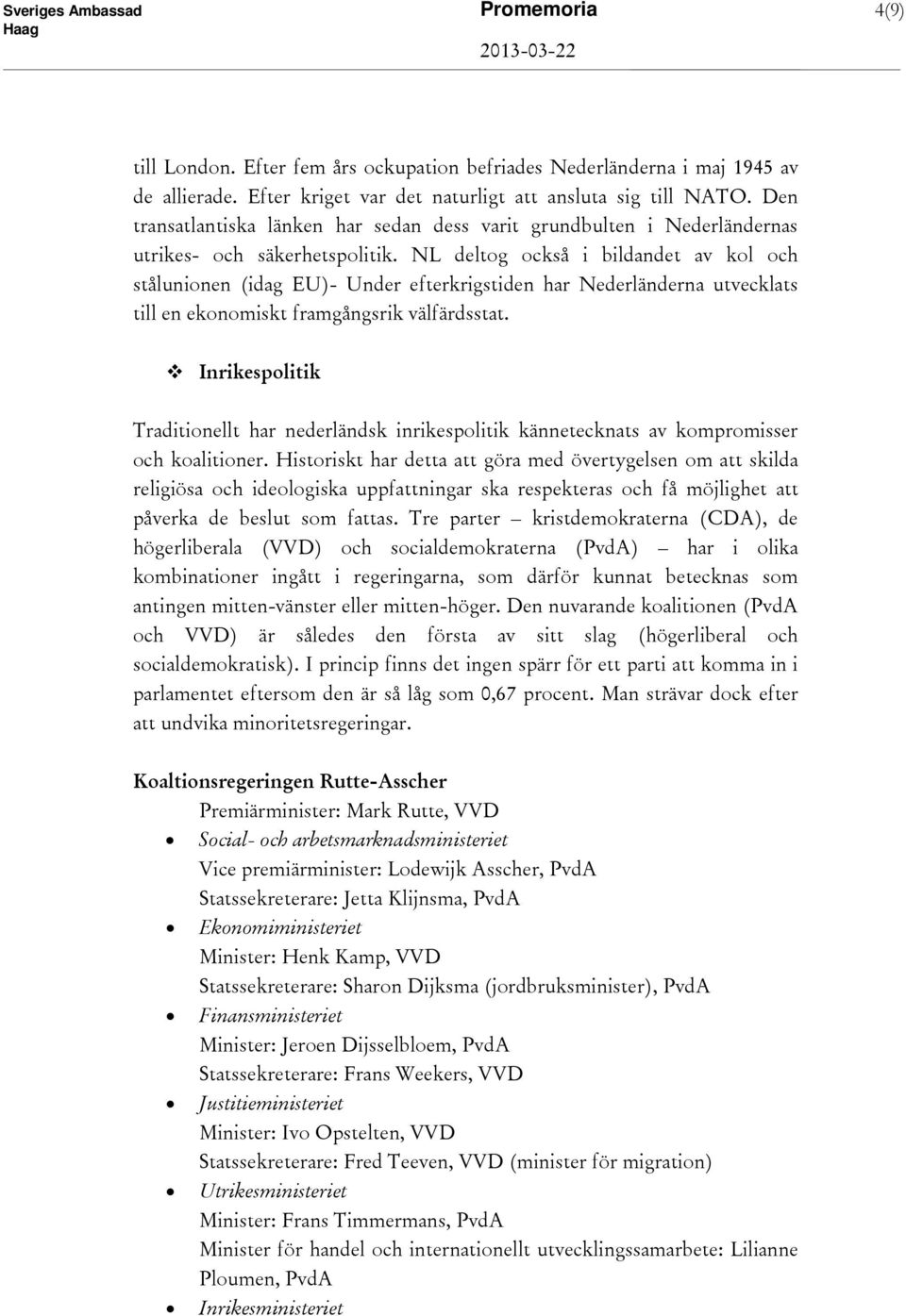 NL deltog också i bildandet av kol och stålunionen (idag EU)- Under efterkrigstiden har Nederländerna utvecklats till en ekonomiskt framgångsrik välfärdsstat.