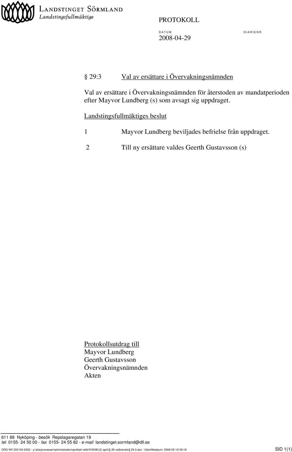 2 Till ny ersättare valdes Geerth Gustavsson (s) Mayvor Lundberg Geerth Gustavsson Övervakningsnämnden ORG NR 232100-0032