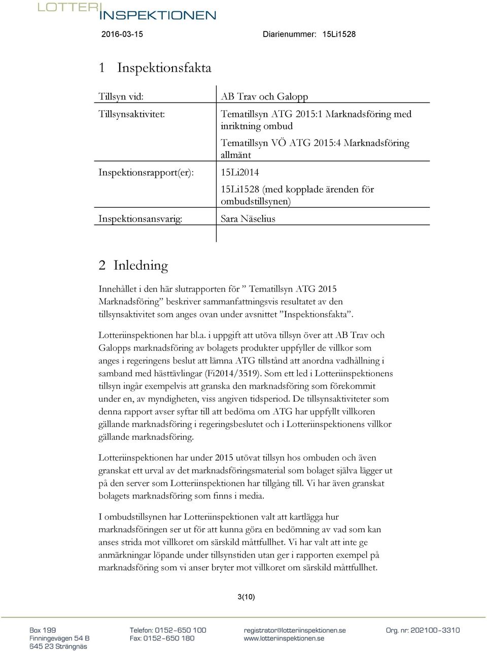 sammanfattningsvis resultatet av den tillsynsaktivitet som anges ovan under avsnittet Inspektionsfakta. Lotteriinspektionen har bl.a. i uppgift att utöva tillsyn över att AB Trav och Galopps