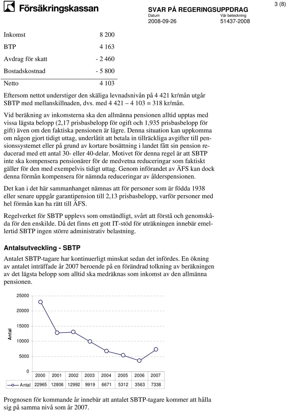 Vid beräkning av inkomsterna ska den allmänna pensionen alltid upptas med vissa lägsta belopp (2,17 prisbasbelopp för ogift och 1,935 prisbasbelopp för gift) även om den faktiska pensionen är lägre.