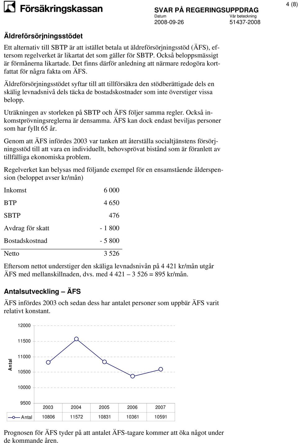 Äldreförsörjningsstödet syftar till att tillförsäkra den stödberättigade dels en skälig levnadsnivå dels täcka de bostadskostnader som inte överstiger vissa belopp.