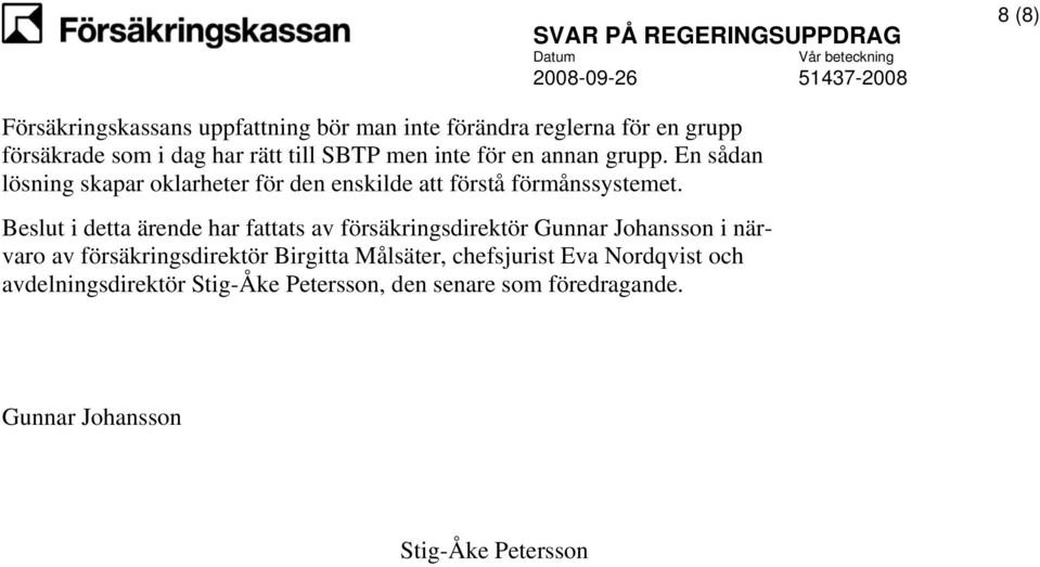 Beslut i detta ärende har fattats av försäkringsdirektör Gunnar Johansson i närvaro av försäkringsdirektör Birgitta