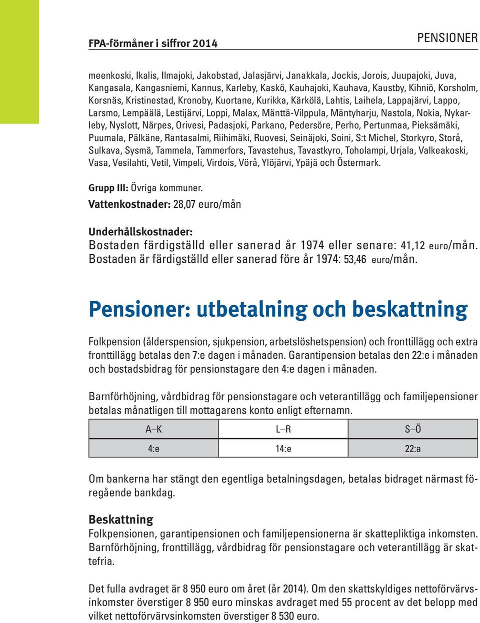 Mäntyharju, Nastola, Nokia, Nykarleby, Nyslott, Närpes, Orivesi, Padasjoki, Parkano, Pedersöre, Perho, Pertunmaa, Pieksämäki, Puumala, Pälkäne, Rantasalmi, Riihimäki, Ruovesi, Seinäjoki, Soini, S:t