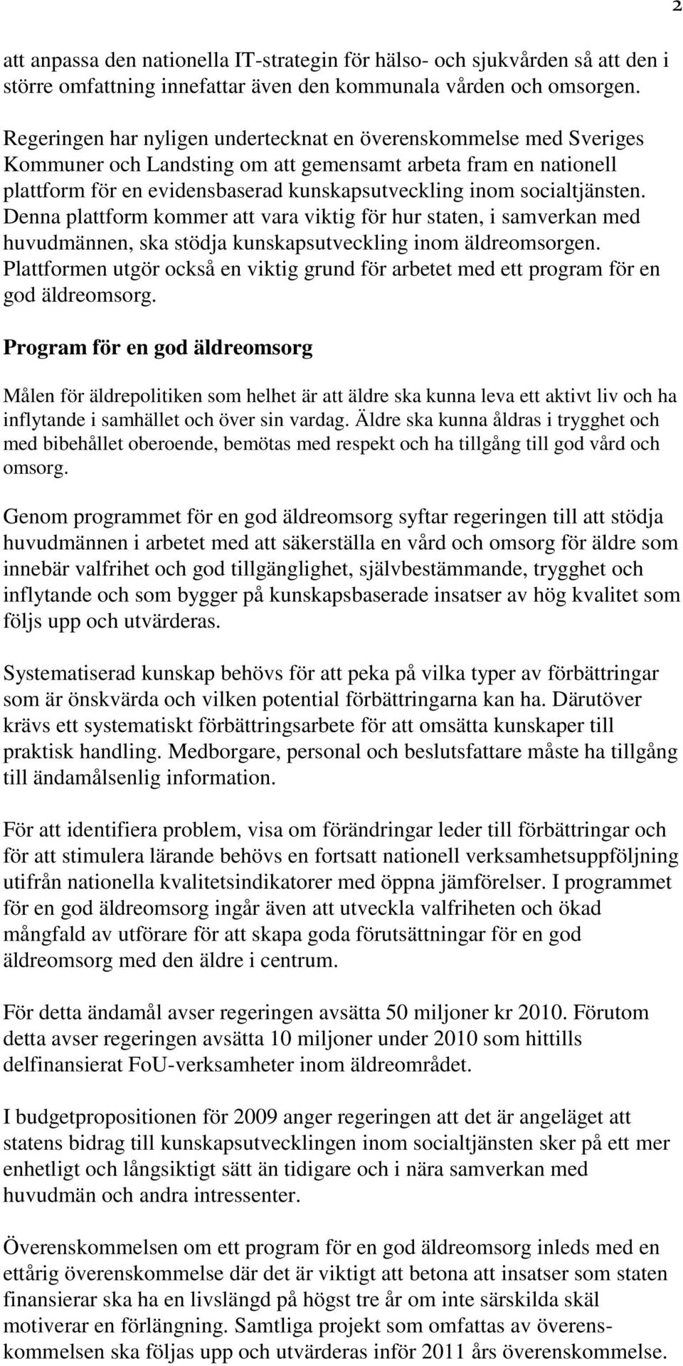 socialtjänsten. Denna plattform kommer att vara viktig för hur staten, i samverkan med huvudmännen, ska stödja kunskapsutveckling inom äldreomsorgen.