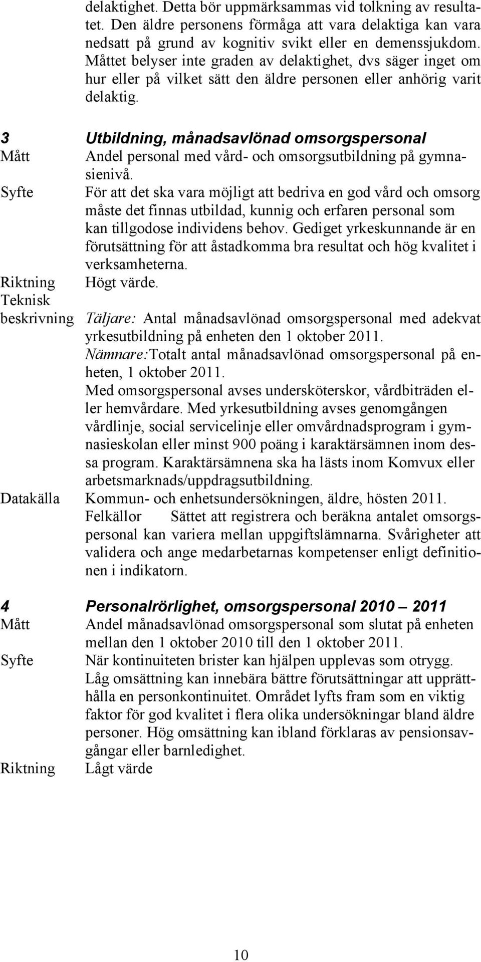 3 Utbildning, månadsavlönad omsorgspersonal Mått Andel personal med vård- och omsorgsutbildning på gymnasienivå.