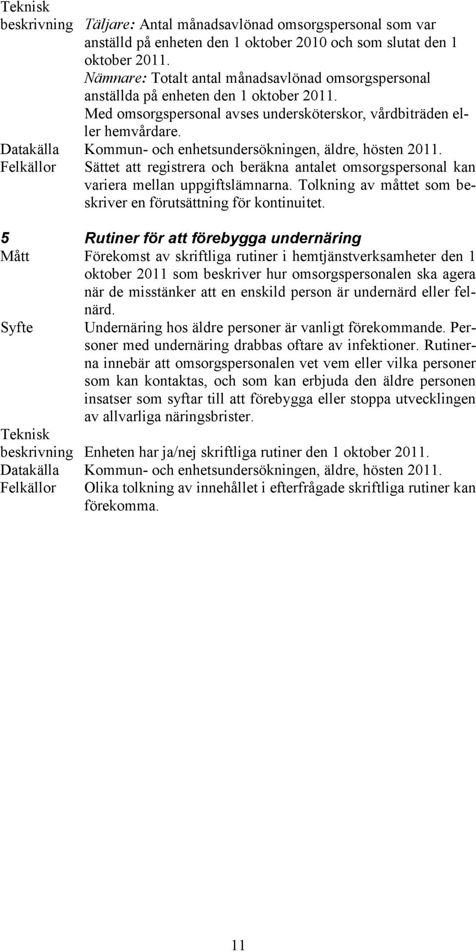 Datakälla Kommun- och enhetsundersökningen, äldre, hösten 2011. Felkällor Sättet att registrera och beräkna antalet omsorgspersonal kan variera mellan uppgiftslämnarna.