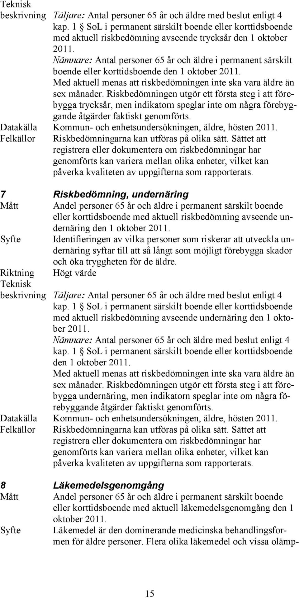 Riskbedömningen utgör ett första steg i att förebygga trycksår, men indikatorn speglar inte om några förebyggande åtgärder faktiskt genomförts.