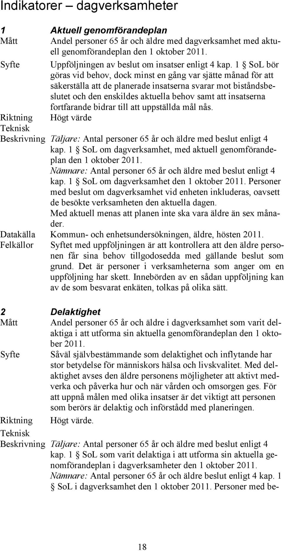 1 SoL bör göras vid behov, dock minst en gång var sjätte månad för att säkerställa att de planerade insatserna svarar mot biståndsbeslutet och den enskildes aktuella behov samt att insatserna