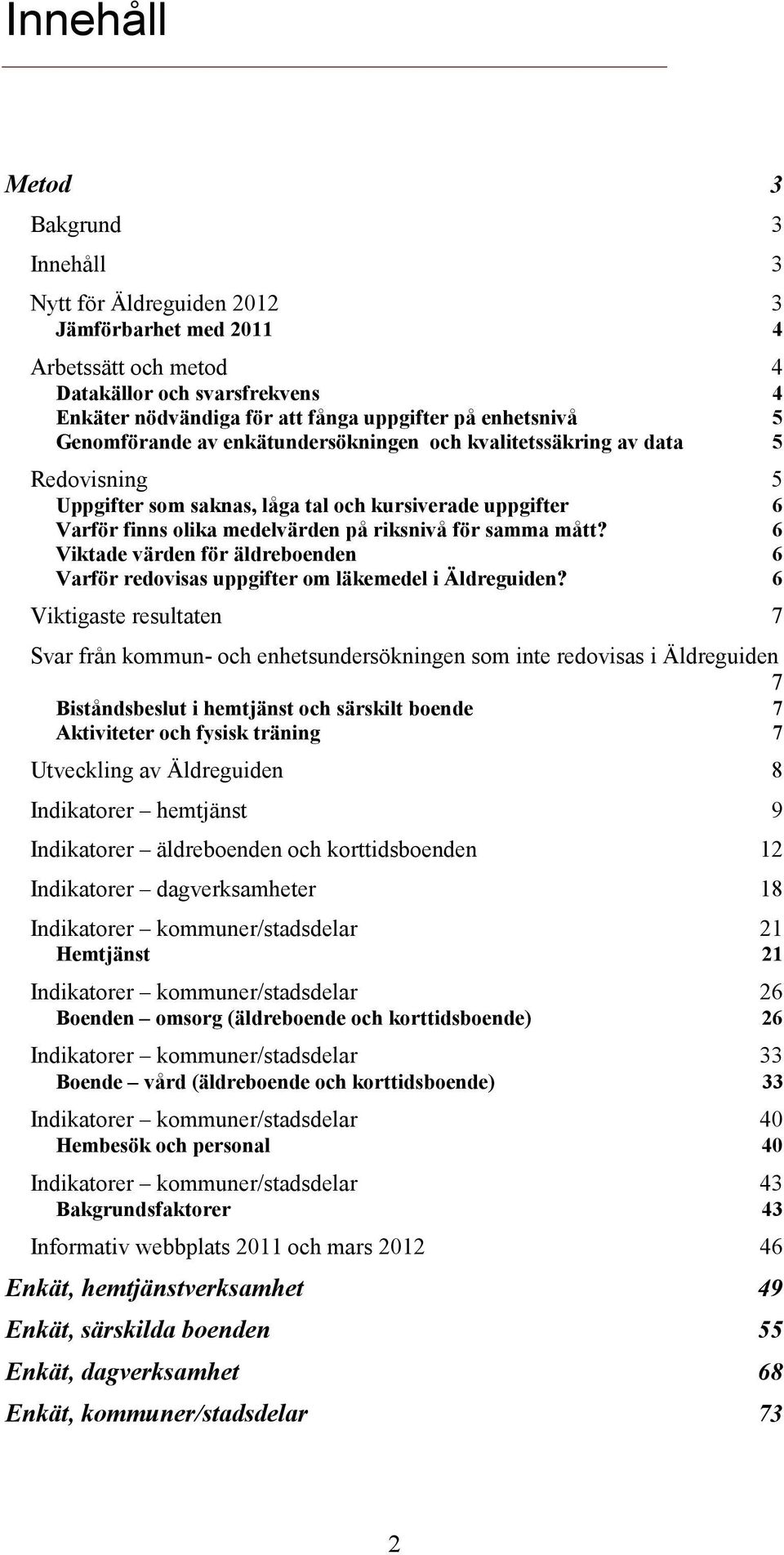 samma mått? 6 Viktade värden för äldreboenden 6 Varför redovisas uppgifter om läkemedel i Äldreguiden?