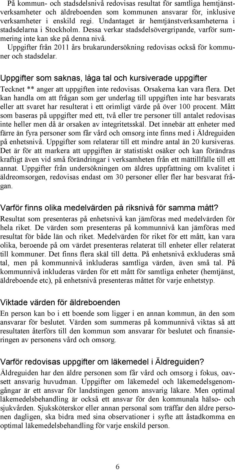 Uppgifter från 2011 års brukarundersökning redovisas också för kommuner och stadsdelar. Uppgifter som saknas, låga tal och kursiverade uppgifter Tecknet ** anger att uppgiften inte redovisas.