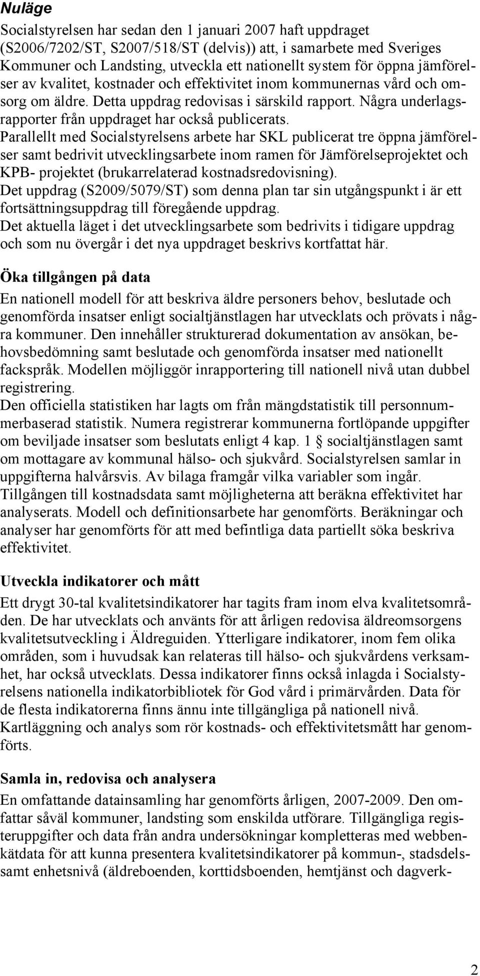 Några underlagsrapporter från uppdraget har också publicerats.