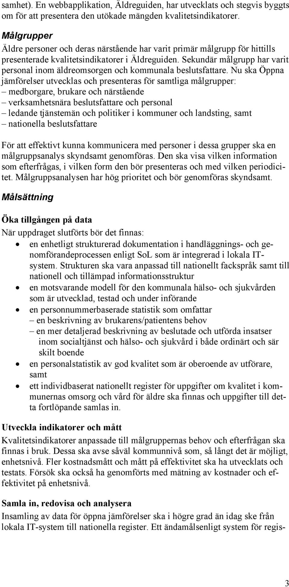 Sekundär målgrupp har varit personal inom äldreomsorgen och kommunala beslutsfattare.