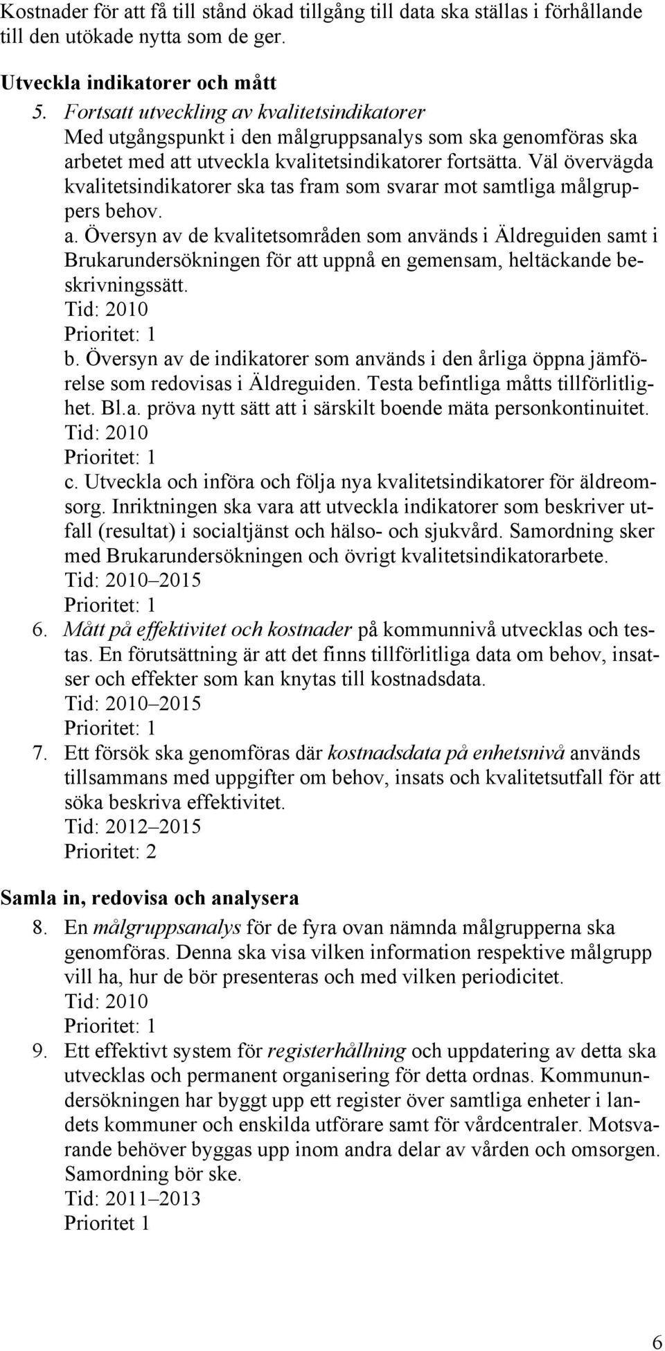 Väl övervägda kvalitetsindikatorer ska tas fram som svarar mot samtliga målgruppers behov. a.