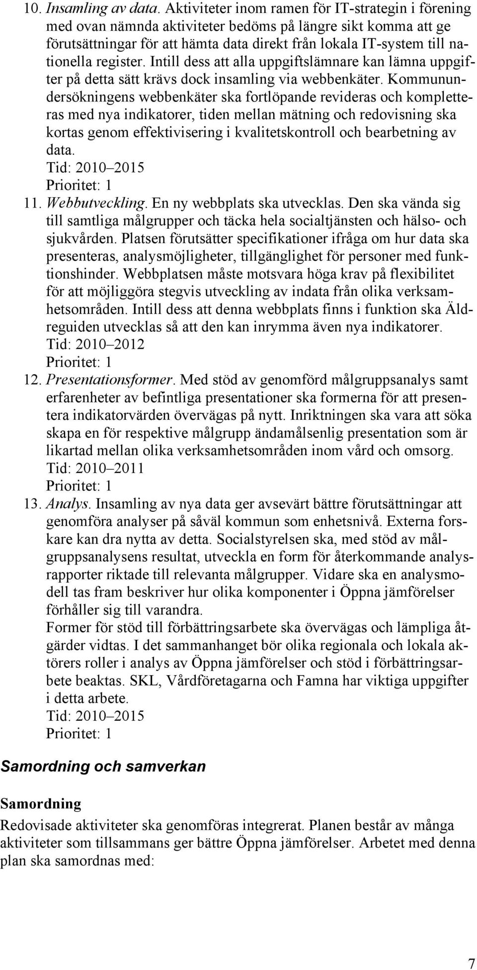 register. Intill dess att alla uppgiftslämnare kan lämna uppgifter på detta sätt krävs dock insamling via webbenkäter.