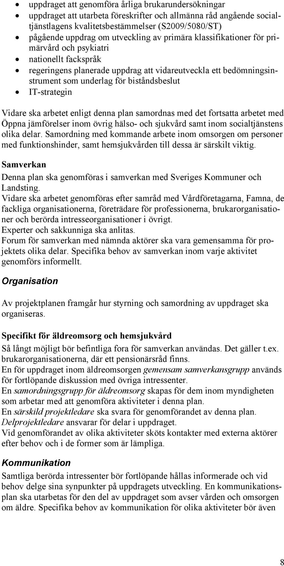 IT-strategin Vidare ska arbetet enligt denna plan samordnas med det fortsatta arbetet med Öppna jämförelser inom övrig hälso- och sjukvård samt inom socialtjänstens olika delar.
