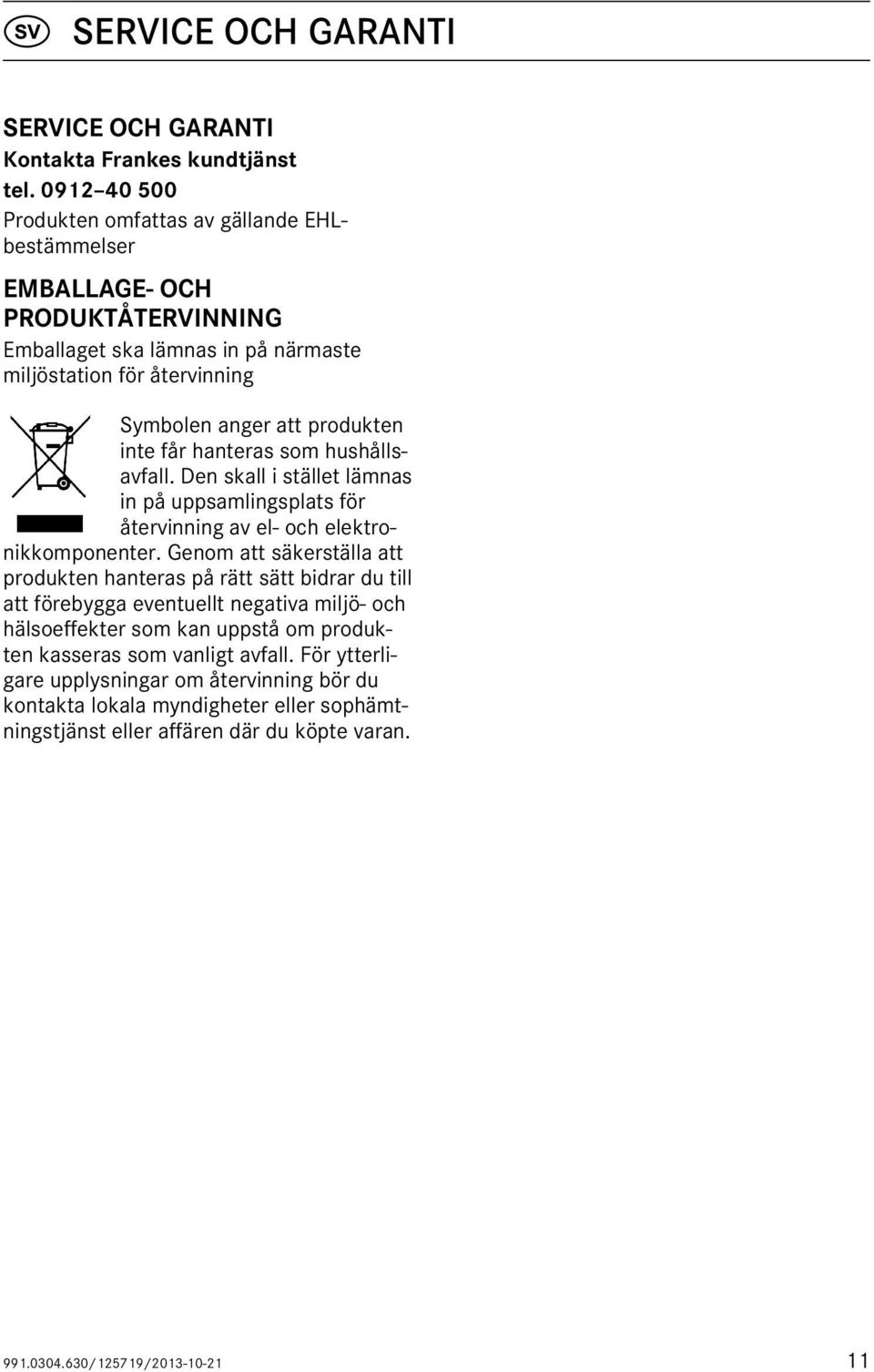 inte får hanteras som hushållsavfall. Den skall i stället lämnas in på uppsamlingsplats för återvinning av el- och elektronikkomponenter.