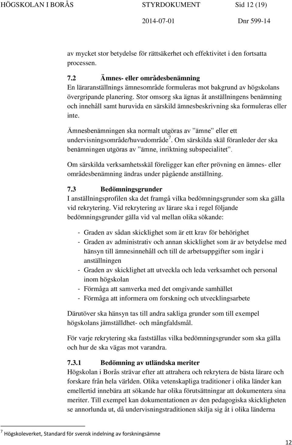 Stor omsorg ska ägnas åt anställningens benämning och innehåll samt huruvida en särskild ämnesbeskrivning ska formuleras eller inte.