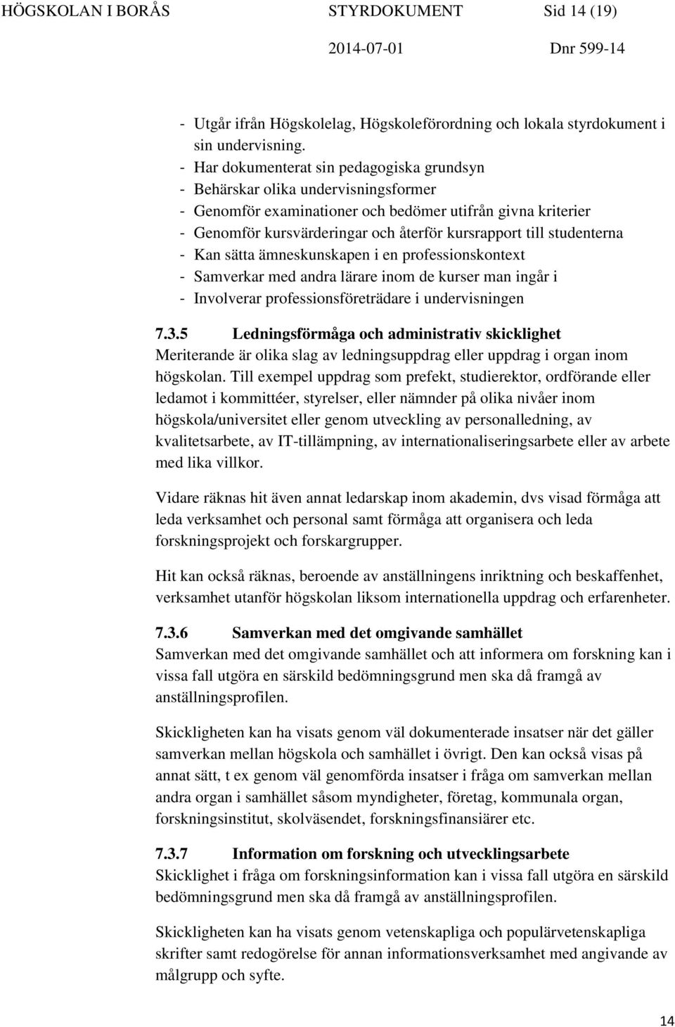 studenterna - Kan sätta ämneskunskapen i en professionskontext - Samverkar med andra lärare inom de kurser man ingår i - Involverar professionsföreträdare i undervisningen 7.3.