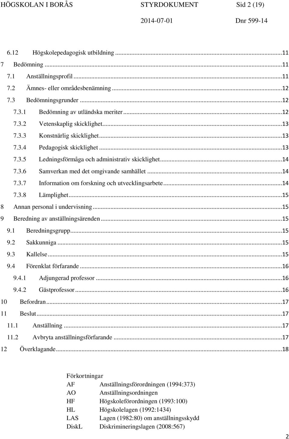 .. 14 7.3.6 Samverkan med det omgivande samhället... 14 7.3.7 Information om forskning och utvecklingsarbete... 14 7.3.8 Lämplighet... 15 8 Annan personal i undervisning.