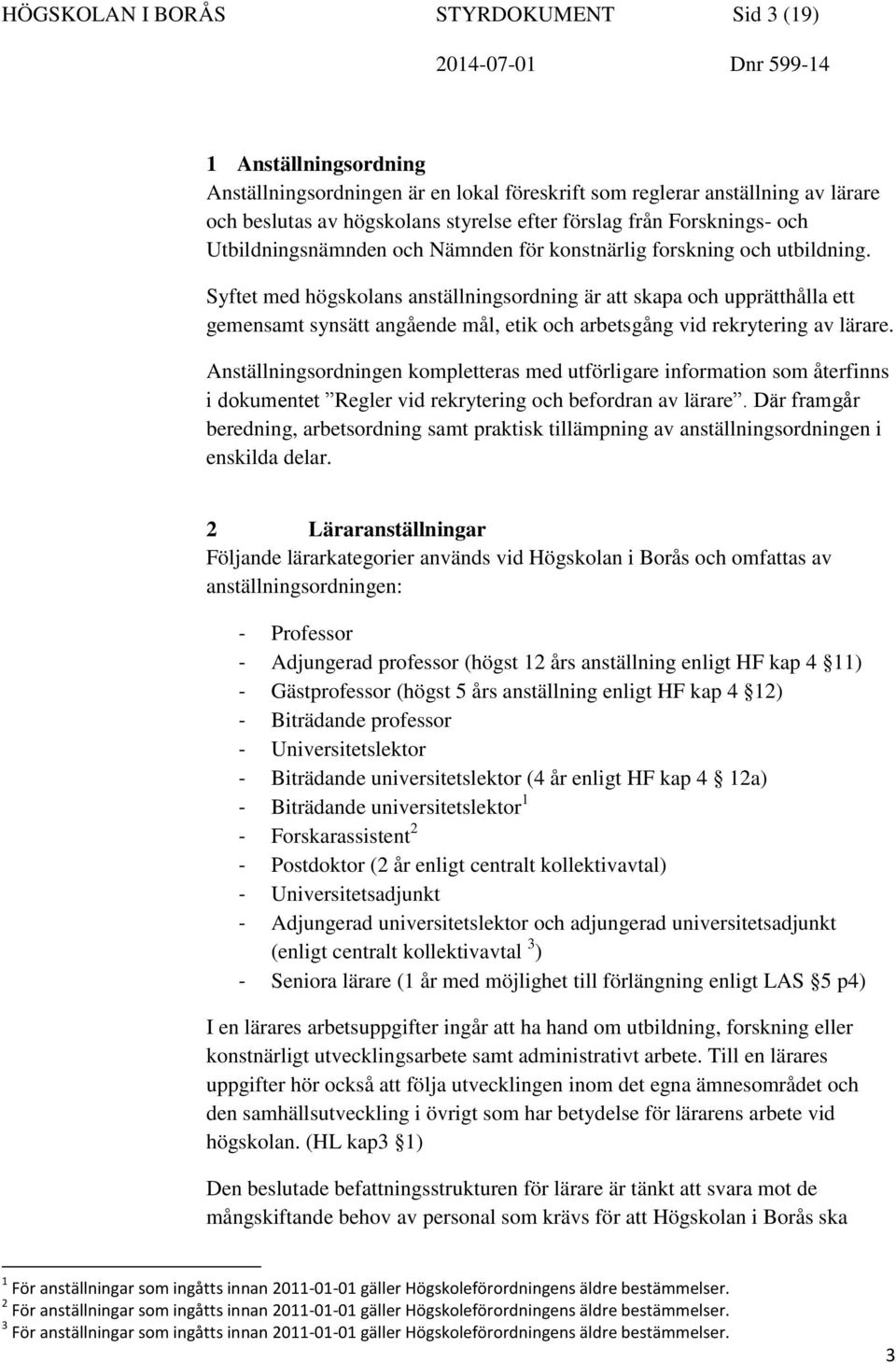 Syftet med högskolans anställningsordning är att skapa och upprätthålla ett gemensamt synsätt angående mål, etik och arbetsgång vid rekrytering av lärare.